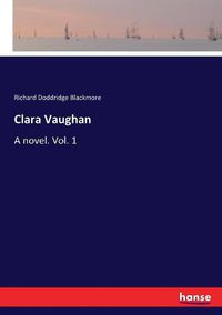 Cover image for Clara Vaughan: A novel. Vol. 1