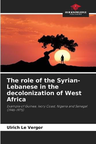 Cover image for The role of the Syrian-Lebanese in the decolonization of West Africa