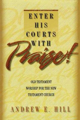 Cover image for Enter His Courts with Praise!: Old Testament Worship for the New Testament Church