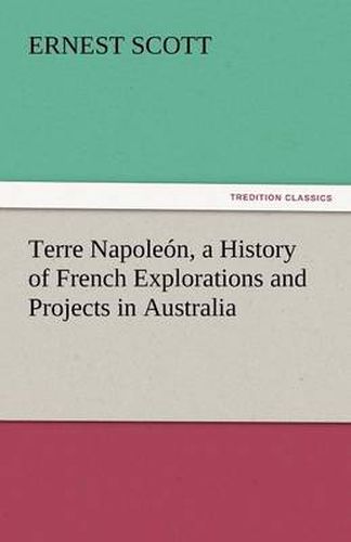 Cover image for Terre Napoleon, a History of French Explorations and Projects in Australia