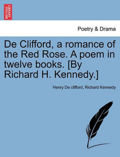 Cover image for de Clifford, a Romance of the Red Rose. a Poem in Twelve Books. [By Richard H. Kennedy.]