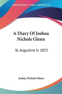 Cover image for A Diary of Joshua Nichols Glenn: St. Augustine in 1823