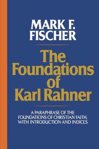 Foundations of Karl Rahner: A Paraphrase of the Foundations of Christian Faith, with Introduction and Indices