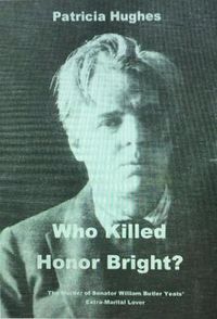 Cover image for Who Killed Honor Bright?: How William Butler and George Yeats Caused the Fall of the Irish Free State