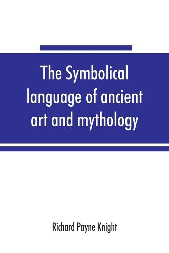 The symbolical language of ancient art and mythology; an inquiry