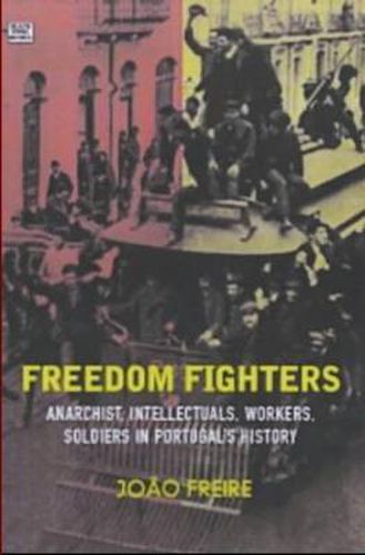 Cover image for Freedom Fighters: Anarachist Intellectuals, Workers and Soldiers in Portugal's History