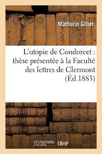 L'Utopie de Condorcet: These Presentee A La Faculte Des Lettres de Clermont