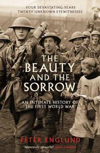 Cover image for The Beauty And The Sorrow: An intimate history of the First World War