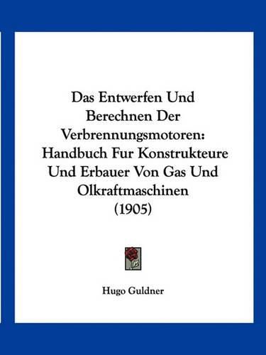 Cover image for Das Entwerfen Und Berechnen Der Verbrennungsmotoren: Handbuch Fur Konstrukteure Und Erbauer Von Gas Und Olkraftmaschinen (1905)