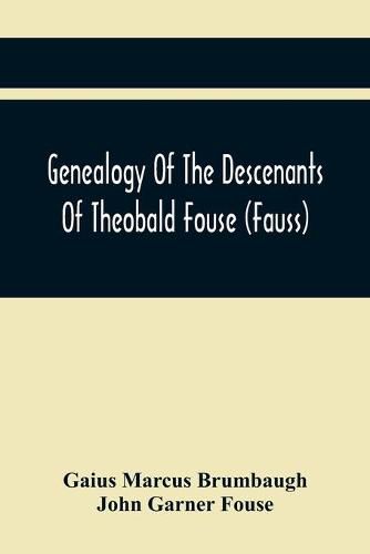 Cover image for Genealogy Of The Descenants Of Theobald Fouse (Fauss) Including Many Other Connected Families