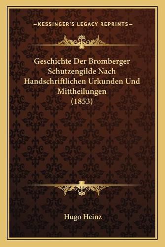 Cover image for Geschichte Der Bromberger Schutzengilde Nach Handschriftlichen Urkunden Und Mittheilungen (1853)