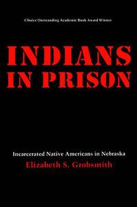 Cover image for Indians in Prison: Incarcerated Native Americans in Nebraska