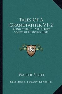 Cover image for Tales of a Grandfather V1-2: Being Stories Taken from Scottish History (1834)