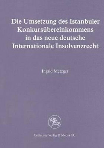 Cover image for Die Umsetzung des Istanbuler Konkursubereinkommens in das deutsche Internationale Insolvenzrecht