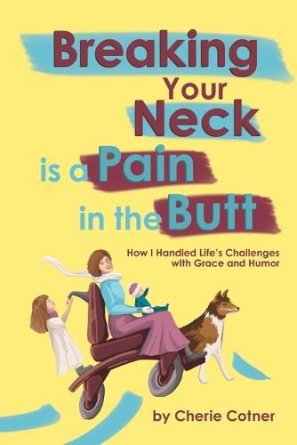 Cover image for Breaking Your Neck is a Pain in the Butt: How I Handled Life's Challenges with Grace and Humor