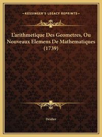 Cover image for L'Arithmetique Des Geometres, Ou Nouveaux Elemens de Mathematiques (1739)