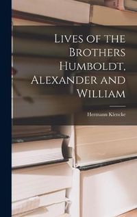 Cover image for Lives of the Brothers Humboldt, Alexander and William