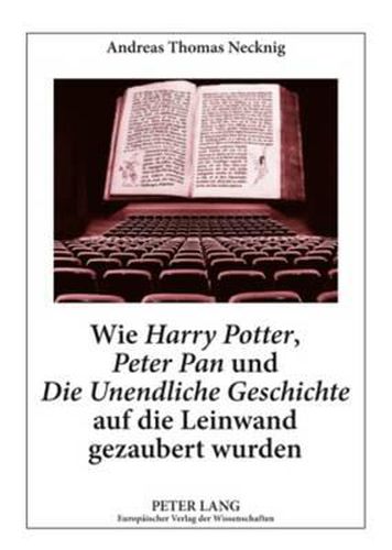 Cover image for Wie  Harry Potter ,  Peter Pan  Und  Die Unendliche Geschichte  Auf Die Leinwand Gezaubert Wurden: Literaturwissenschaftliche Und Didaktische Aspekte Von Verfilmungen Phantastischer Kinder- Und Jugendliteratur