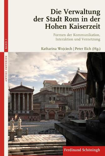 Cover image for Die Verwaltung Der Stadt ROM in Der Hohen Kaiserzeit: Formen Der Kommunikation, Interaktion Und Vernetzung