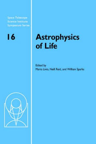 Astrophysics of Life: Proceedings of the Space Telescope Science Institute Symposium, held in Baltimore, Maryland May 6-9, 2002