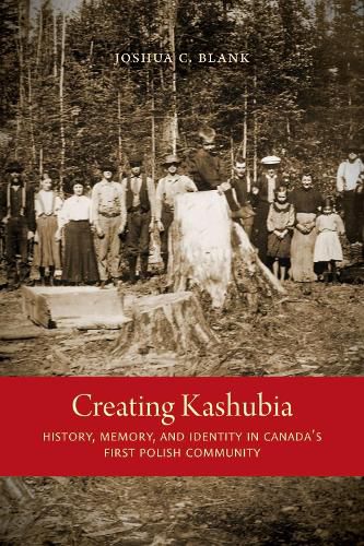 Cover image for Creating Kashubia: History, Memory, and Identity in Canada's First Polish Community