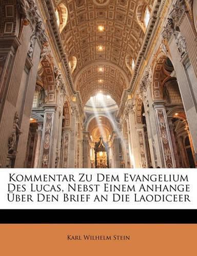 Kommentar Zu Dem Evangelium Des Lucas, Nebst Einem Anhange Ber Den Brief an Die Laodiceer