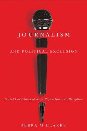 Cover image for Journalism and Political Exclusion: Social Conditions of News Production and Reception