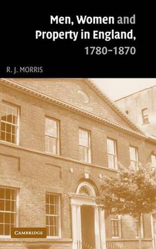 Men, Women and Property in England, 1780-1870: A Social and Economic History of Family Strategies amongst the Leeds Middle Class