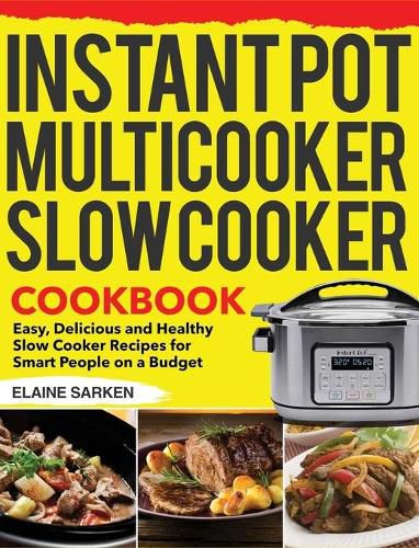 Cover image for Instant Pot Multicooker Slow Cooker Cookbook: Easy, Delicious and Healthy Slow Cooker Recipes for Smart People on a Budget