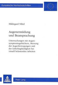 Cover image for Augenermuedung Und Beanspruchung: Untersuchungen Mit Augensymptomtagebuechern, Messung Der Augenbewegungen Und Der Lidschlaghaeufigkeit Bei Visuell Belastenden Arbeiten