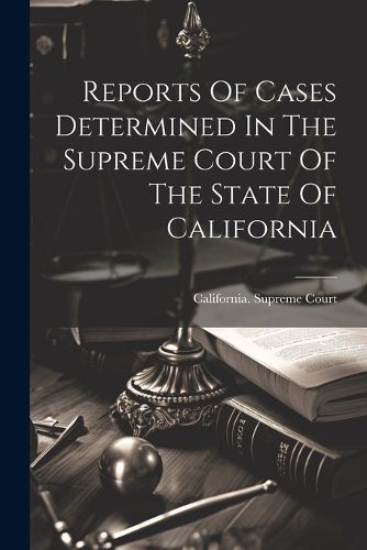 Cover image for Reports Of Cases Determined In The Supreme Court Of The State Of California