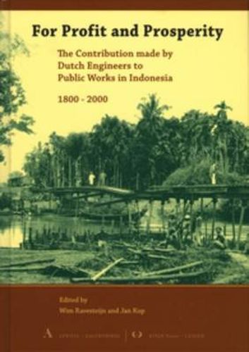 Cover image for For Profit and Prosperity: The Contribution Made by Dutch Engineers to Public Works in Indonesia, 1800-2000