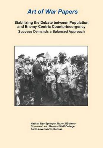 Cover image for Stabilizing the Debate Between Population and Enemy-Centric Counterinsurgency Success Demands a Balanced Approach (Art of War Papers series)