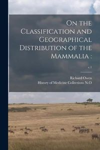 Cover image for On the Classification and Geographical Distribution of the Mammalia: ; c.1