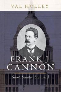 Cover image for Frank J. Cannon: Saint, Senator, Scoundrel