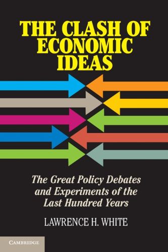 Cover image for The Clash of Economic Ideas: The Great Policy Debates and Experiments of the Last Hundred Years