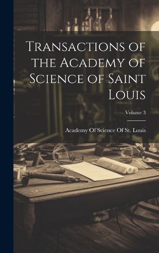 Cover image for Transactions of the Academy of Science of Saint Louis; Volume 3