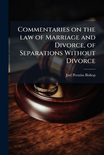 Cover image for Commentaries on the Law of Marriage and Divorce, of Separations Without Divorce