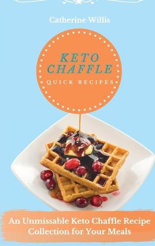 Keto chaffle Quick Recipes: An Unmissable Keto Chaffle Recipe Collection for Your Meals