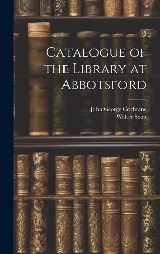 Cover image for Catalogue of the Library at Abbotsford