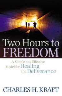 Cover image for Two Hours to Freedom - A Simple and Effective Model for Healing and Deliverance