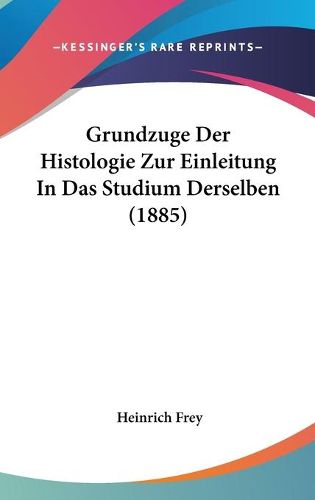 Cover image for Grundzuge Der Histologie Zur Einleitung in Das Studium Derselben (1885)