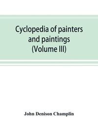 Cover image for Cyclopedia of painters and paintings (Volume III)