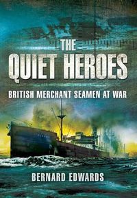 Cover image for The Quiet Heroes: British Merchant Seamen at War, 1939-1945