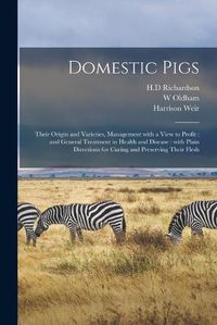 Cover image for Domestic Pigs: Their Origin and Varieties, Management With a View to Profit: and General Treatment in Health and Disease: With Plain Directions for Curing and Preserving Their Flesh