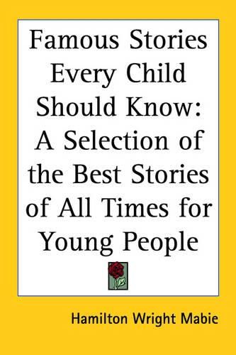 Cover image for Famous Stories Every Child Should Know: A Selection of the Best Stories of All Times for Young People