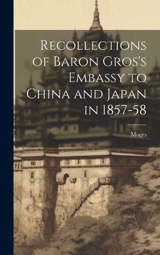 Cover image for Recollections of Baron Gros's Embassy to China and Japan in 1857-58