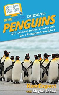 Cover image for HowExpert Guide to Penguins: 101+ Lessons to Learn about and Love Penguins from A to Z