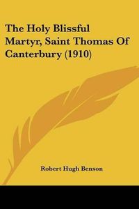 Cover image for The Holy Blissful Martyr, Saint Thomas of Canterbury (1910)