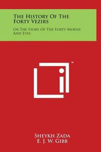 Cover image for The History Of The Forty Vezirs: Or The Story Of The Forty Morns And Eves